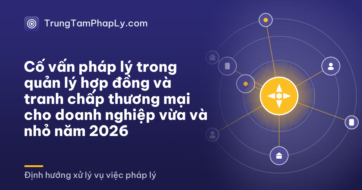 Cố vấn pháp lý trong quản lý hợp đồng và tranh chấp thương mại cho doanh nghiệp vừa và nhỏ năm 2026