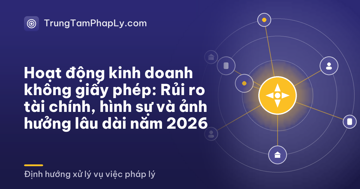 Hoạt động kinh doanh không giấy phép: Rủi ro tài chính, hình sự và ảnh hưởng lâu dài năm 2026