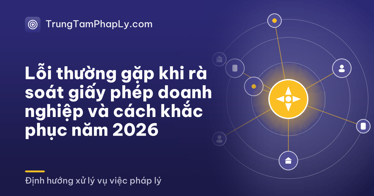 Lỗi thường gặp khi rà soát giấy phép doanh nghiệp và cách khắc phục năm 2026